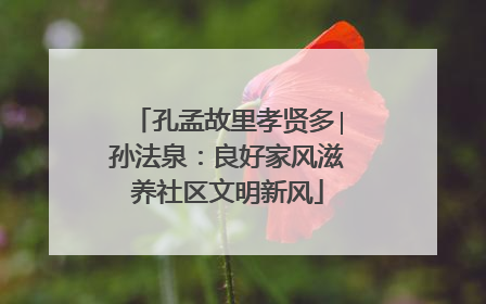 孔孟故里孝贤多∣孙法泉：良好家风滋养社区文明新风