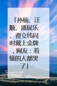 孙杨、汪顺、潘展乐、费立纬同时戴上金牌，网友：看懂的人都哭了