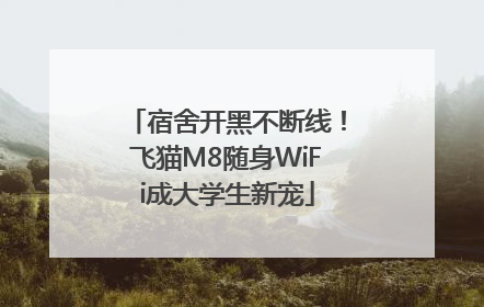 宿舍开黑不断线！飞猫M8随身WiFi成大学生新宠
