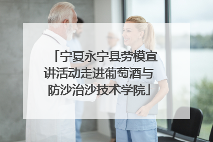 宁夏永宁县劳模宣讲活动走进葡萄酒与防沙治沙技术学院