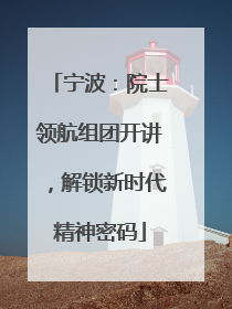 宁波：院士领航组团开讲，解锁新时代精神密码