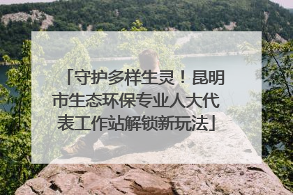 守护多样生灵！昆明市生态环保专业人大代表工作站解锁新玩法