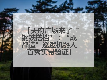 天府广场来了“钢铁搭档”：“成都造”巡逻机器人首秀实景验证