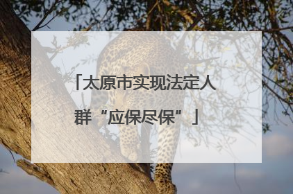 太原市实现法定人群“应保尽保”