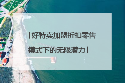 好特卖加盟折扣零售模式下的无限潜力