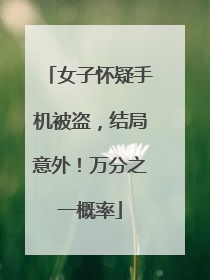女子怀疑手机被盗，结局意外！万分之一概率