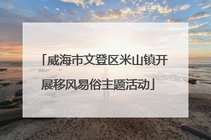 威海市文登区米山镇开展移风易俗主题活动