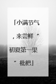 小满节气，来尝鲜“初夏第一果”枇杷