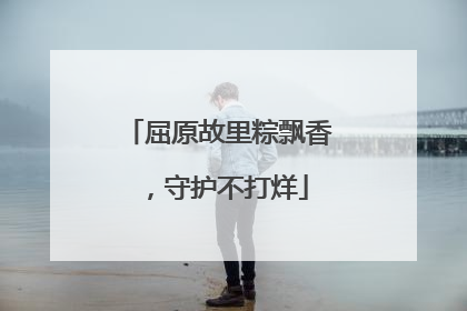 屈原故里粽飘香，守护不打烊