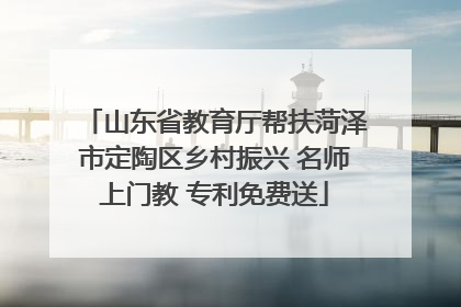 山东省教育厅帮扶菏泽市定陶区乡村振兴 名师上门教 专利免费送