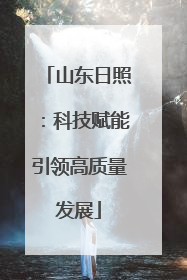 山东日照：科技赋能引领高质量发展