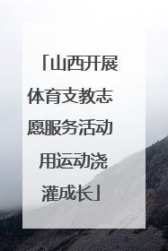 山西开展体育支教志愿服务活动 用运动浇灌成长