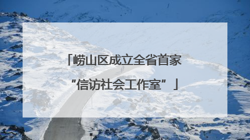 崂山区成立全省首家“信访社会工作室”