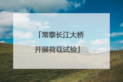 常泰长江大桥开展荷载试验