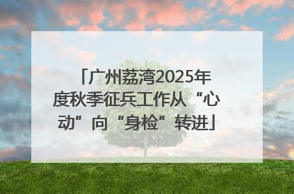 广州荔湾2025年度秋季征兵工作从“心动”向“身检”转进