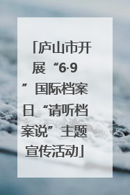 庐山市开展“6·9”国际档案日“请听档案说”主题宣传活动