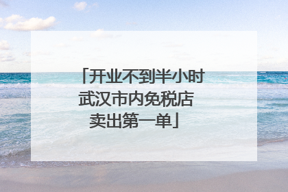 开业不到半小时 武汉市内免税店卖出第一单
