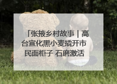 张掖乡村故事｜高台宣化黑小麦撬开市民面柜子 石磨激活村集体钱匣子