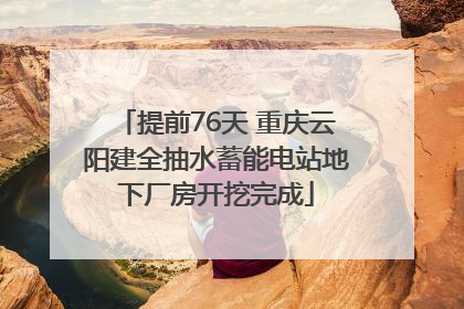 提前76天 重庆云阳建全抽水蓄能电站地下厂房开挖完成