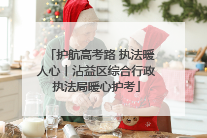 护航高考路 执法暖人心丨沾益区综合行政执法局暖心护考