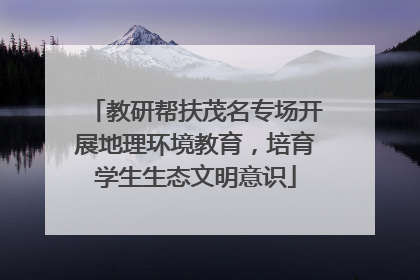 教研帮扶茂名专场开展地理环境教育，培育学生生态文明意识
