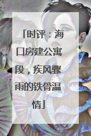 时评：海口房建公寓段，疾风骤雨的铁骨温情