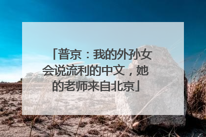 普京：我的外孙女会说流利的中文，她的老师来自北京