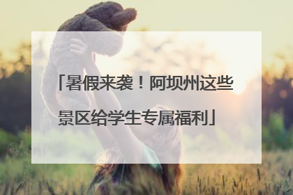 暑假来袭！阿坝州这些景区给学生专属福利