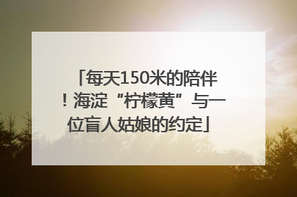 每天150米的陪伴！海淀“柠檬黄”与一位盲人姑娘的约定
