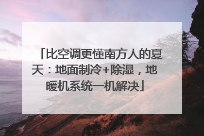 比空调更懂南方人的夏天：地面制冷+除湿，地暖机系统一机解决
