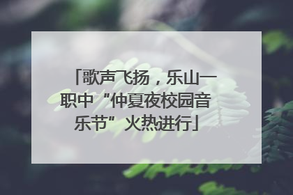 歌声飞扬，乐山一职中“仲夏夜校园音乐节”火热进行