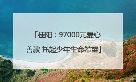桂阳：97000元爱心善款 托起少年生命希望
