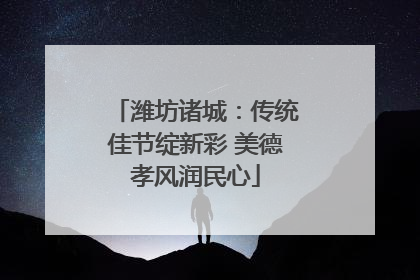 潍坊诸城：传统佳节绽新彩 美德孝风润民心