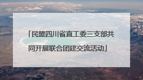 民盟四川省直工委三支部共同开展联合团建交流活动