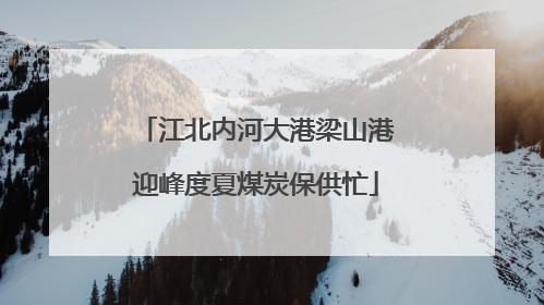 江北内河大港梁山港迎峰度夏煤炭保供忙