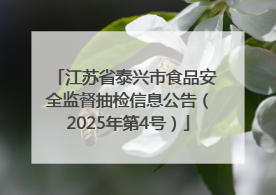 江苏省泰兴市食品安全监督抽检信息公告（2025年第4号）