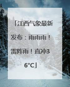 江西气象最新发布：雨雨雨！雷阵雨！直冲36°C