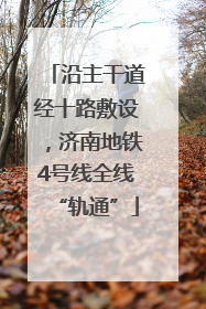 沿主干道经十路敷设，济南地铁4号线全线“轨通”
