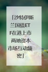 沙特伊斯兰国债ETF在港上市 两地资本市场互动频密