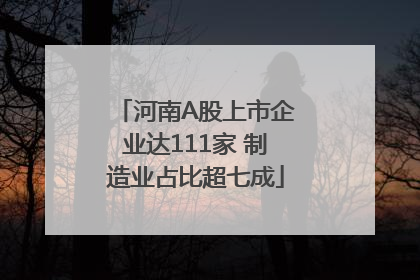 河南A股上市企业达111家 制造业占比超七成