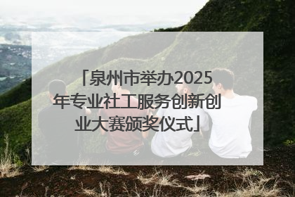 泉州市举办2025年专业社工服务创新创业大赛颁奖仪式