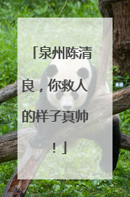 泉州陈清良，你救人的样子真帅！