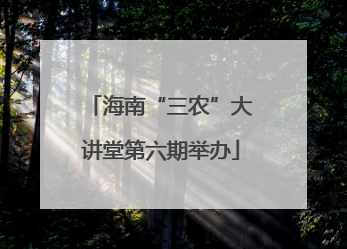 海南“三农”大讲堂第六期举办