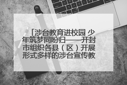 涉台教育进校园 少年筑梦同盼归——开封市组织各县（区）开展形式多样的涉台宣传教育进校园活动