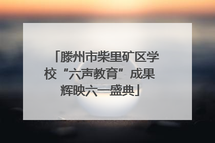 滕州市柴里矿区学校“六声教育”成果辉映六一盛典