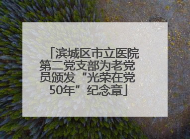 滨城区市立医院第二党支部为老党员颁发“光荣在党50年”纪念章