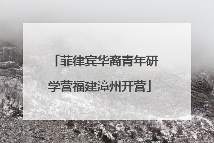 菲律宾华裔青年研学营福建漳州开营