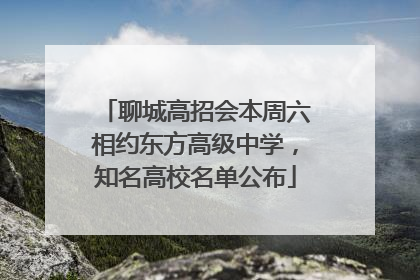 聊城高招会本周六相约东方高级中学，知名高校名单公布
