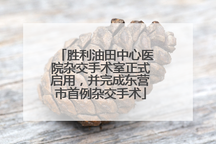胜利油田中心医院杂交手术室正式启用，并完成东营市首例杂交手术