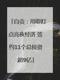自贡：用彩灯点亮夜经济 签约11个总投资超9亿